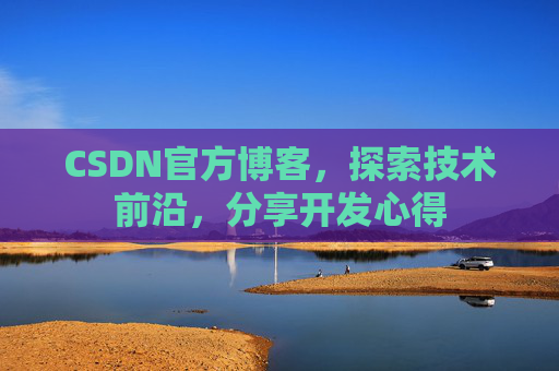 CSDN官方博客，探索技术前沿，分享开发心得